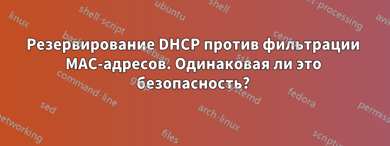 Резервирование DHCP против фильтрации MAC-адресов. Одинаковая ли это безопасность?