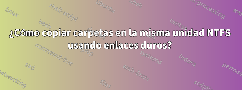 ¿Cómo copiar carpetas en la misma unidad NTFS usando enlaces duros?