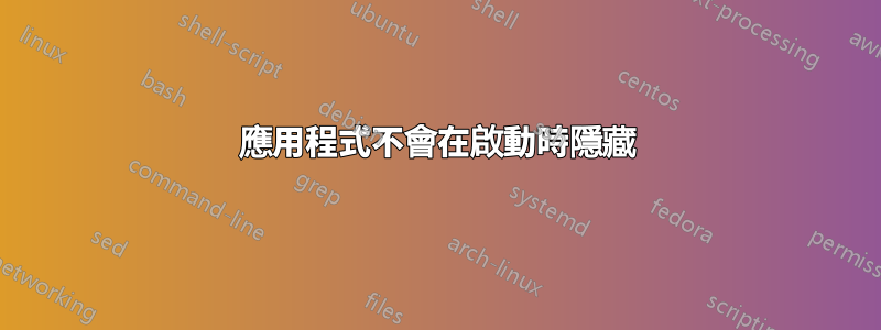 應用程式不會在啟動時隱藏