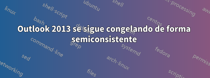 Outlook 2013 se sigue congelando de forma semiconsistente