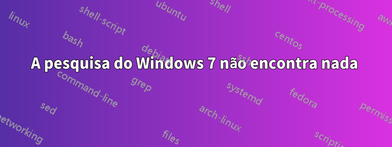 A pesquisa do Windows 7 não encontra nada