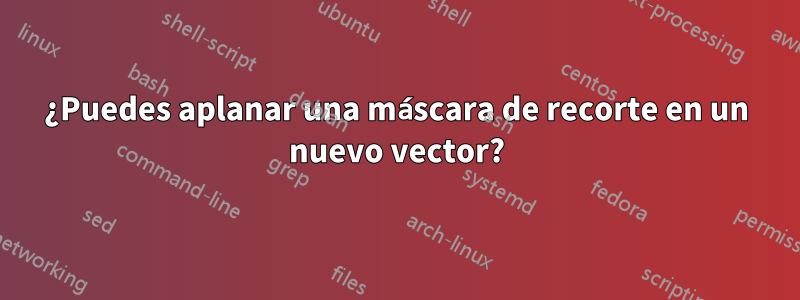 ¿Puedes aplanar una máscara de recorte en un nuevo vector?