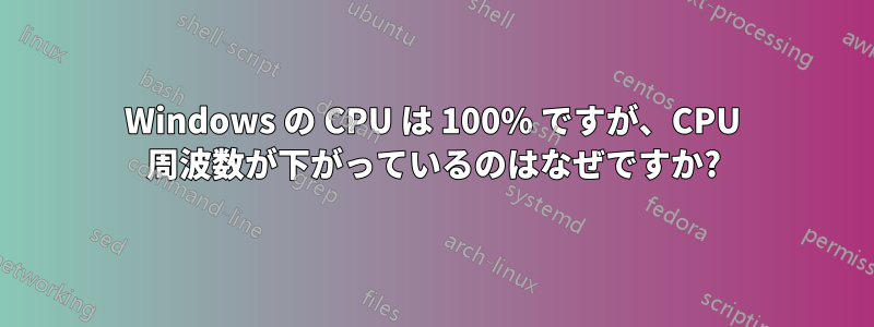 Windows の CPU は 100% ですが、CPU 周波数が下がっているのはなぜですか?
