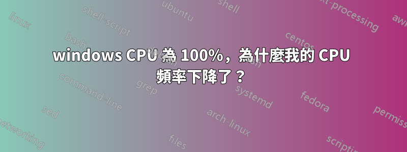 windows CPU 為 100%，為什麼我的 CPU 頻率下降了？