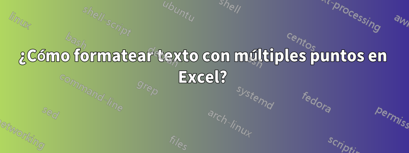 ¿Cómo formatear texto con múltiples puntos en Excel?