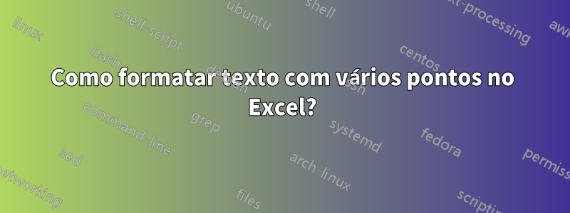 Como formatar texto com vários pontos no Excel?