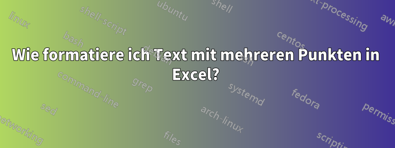 Wie formatiere ich Text mit mehreren Punkten in Excel?