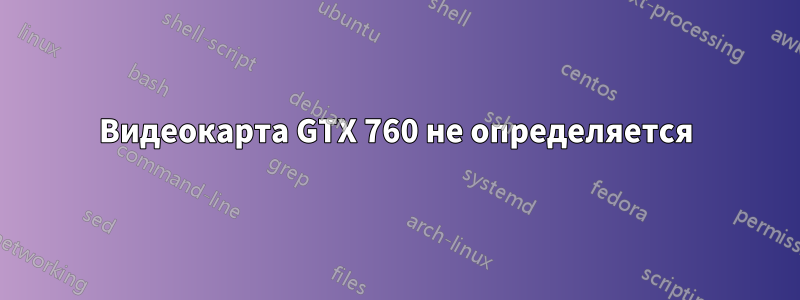 Видеокарта GTX 760 не определяется