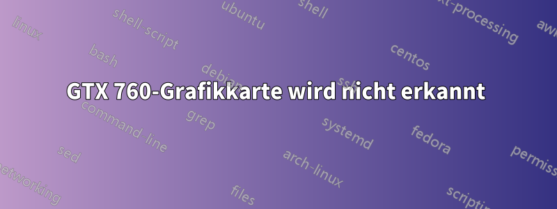 GTX 760-Grafikkarte wird nicht erkannt
