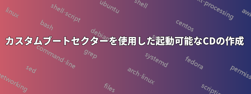 カスタムブートセクターを使用した起動可能なCDの作成