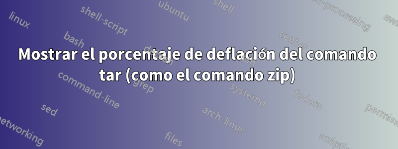 Mostrar el porcentaje de deflación del comando tar (como el comando zip)