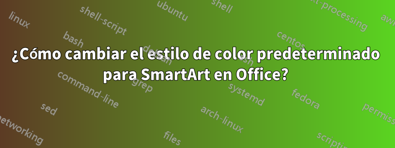 ¿Cómo cambiar el estilo de color predeterminado para SmartArt en Office?