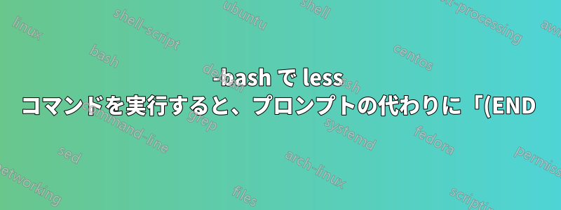 -bash で less コマンドを実行すると、プロンプトの代わりに「(END)」が表示されます。何が起こっているのでしょうか。プロンプトを再度表示するにはどうすればよいですか。
