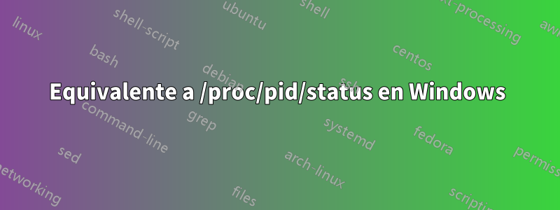 Equivalente a /proc/pid/status en Windows