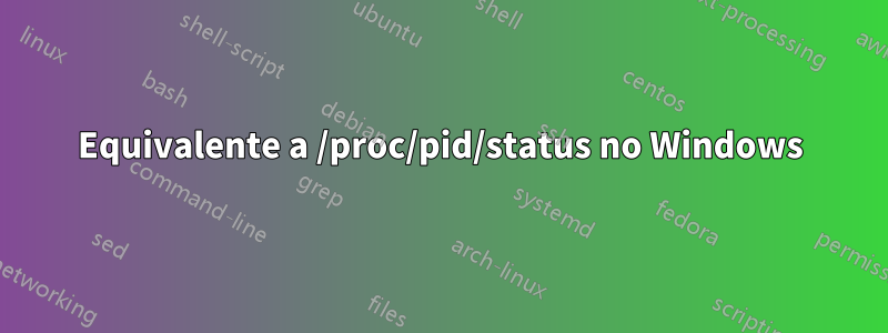 Equivalente a /proc/pid/status no Windows