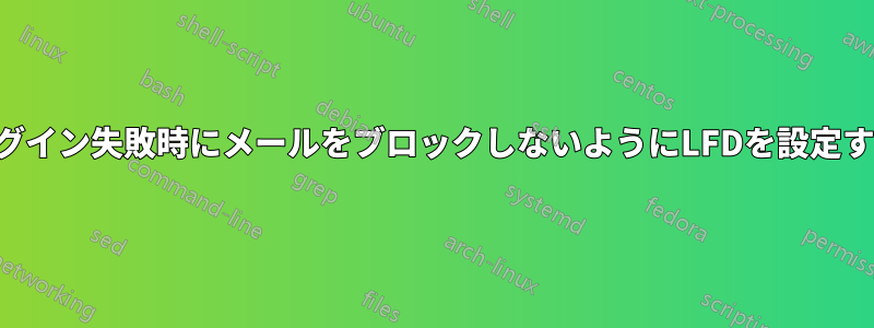 ログイン失敗時にメールをブロックしないようにLFDを設定する
