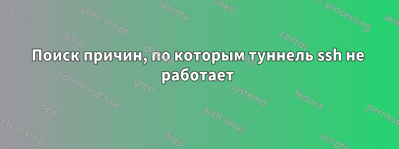 Поиск причин, по которым туннель ssh не работает