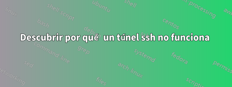 Descubrir por qué un túnel ssh no funciona