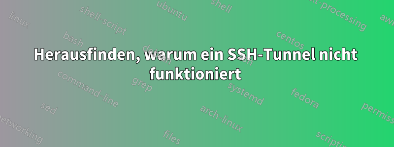 Herausfinden, warum ein SSH-Tunnel nicht funktioniert