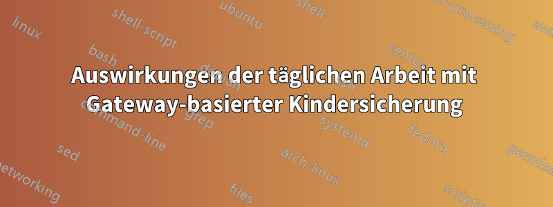 Auswirkungen der täglichen Arbeit mit Gateway-basierter Kindersicherung