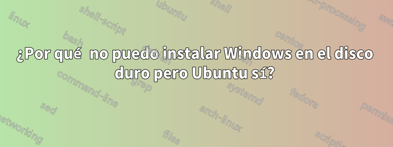 ¿Por qué no puedo instalar Windows en el disco duro pero Ubuntu sí?