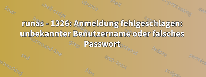 runas - 1326: Anmeldung fehlgeschlagen: unbekannter Benutzername oder falsches Passwort