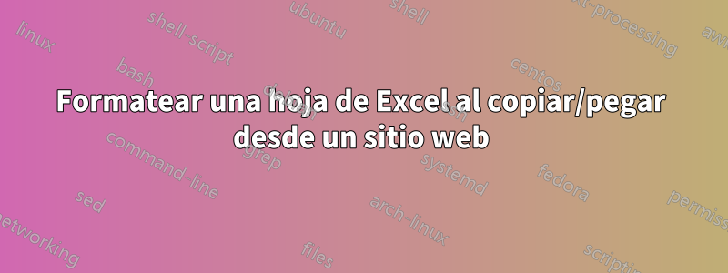 Formatear una hoja de Excel al copiar/pegar desde un sitio web