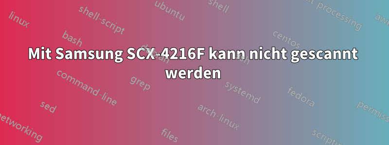 Mit Samsung SCX-4216F kann nicht gescannt werden