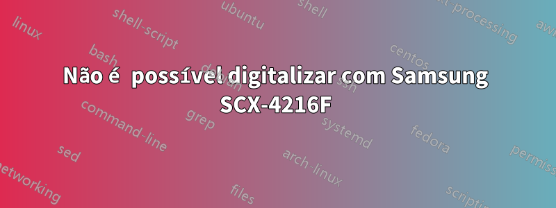 Não é possível digitalizar com Samsung SCX-4216F