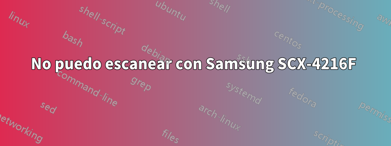 No puedo escanear con Samsung SCX-4216F