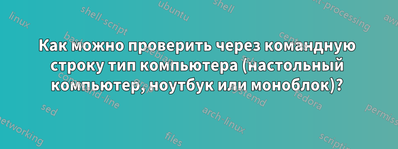 Как можно проверить через командную строку тип компьютера (настольный компьютер, ноутбук или моноблок)?