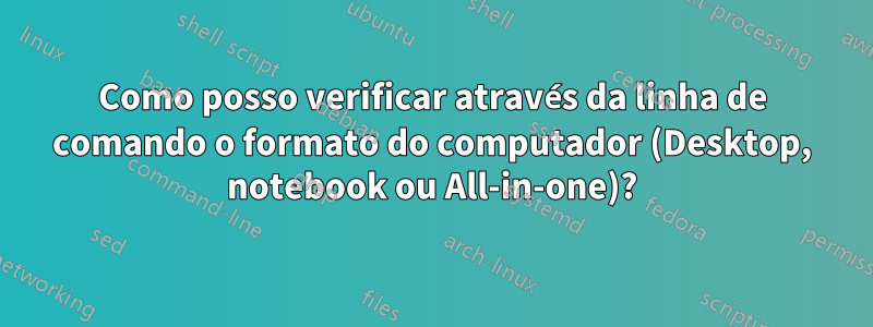 Como posso verificar através da linha de comando o formato do computador (Desktop, notebook ou All-in-one)?
