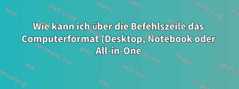 Wie kann ich über die Befehlszeile das Computerformat (Desktop, Notebook oder All-in-One) überprüfen?