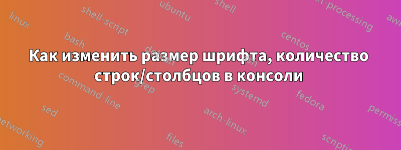 Как изменить размер шрифта, количество строк/столбцов в консоли