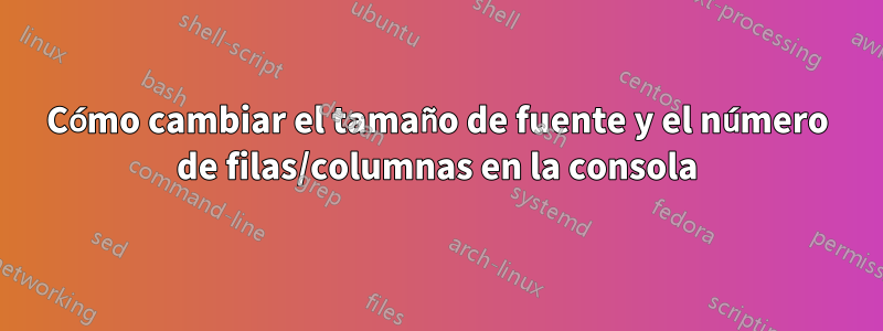 Cómo cambiar el tamaño de fuente y el número de filas/columnas en la consola