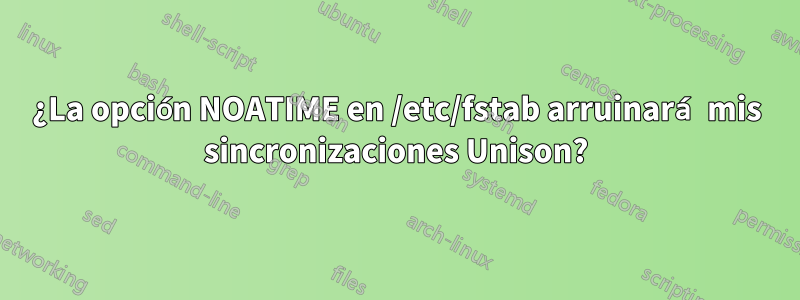 ¿La opción NOATIME en /etc/fstab arruinará mis sincronizaciones Unison?