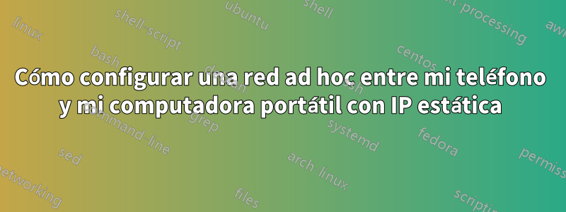 Cómo configurar una red ad hoc entre mi teléfono y mi computadora portátil con IP estática