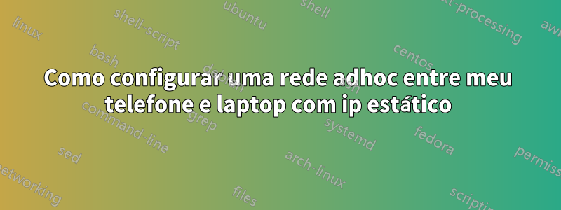 Como configurar uma rede adhoc entre meu telefone e laptop com ip estático