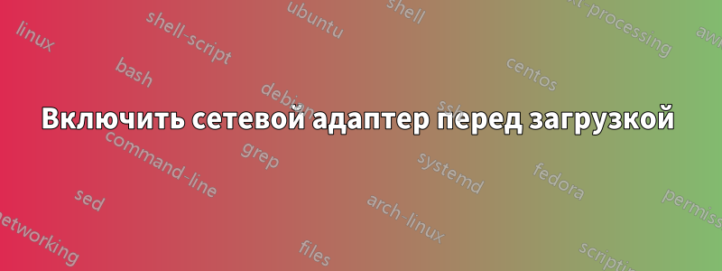 Включить сетевой адаптер перед загрузкой