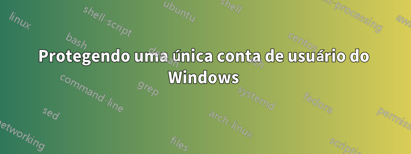 Protegendo uma única conta de usuário do Windows