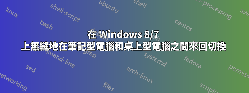 在 Windows 8/7 上無縫地在筆記型電腦和桌上型電腦之間來回切換