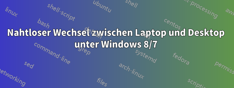 Nahtloser Wechsel zwischen Laptop und Desktop unter Windows 8/7