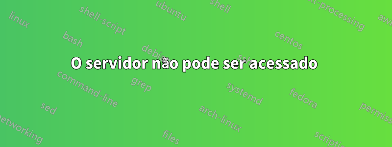 O servidor não pode ser acessado