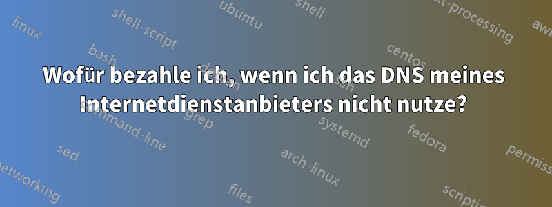 Wofür bezahle ich, wenn ich das DNS meines Internetdienstanbieters nicht nutze?