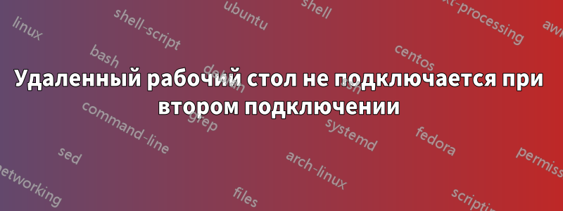 Удаленный рабочий стол не подключается при втором подключении