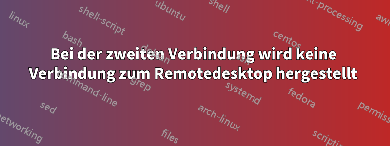 Bei der zweiten Verbindung wird keine Verbindung zum Remotedesktop hergestellt
