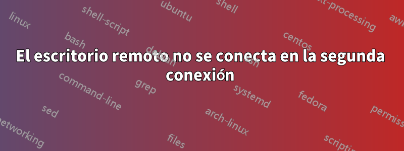 El escritorio remoto no se conecta en la segunda conexión