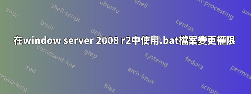 在window server 2008 r2中使用.bat檔案變更權限