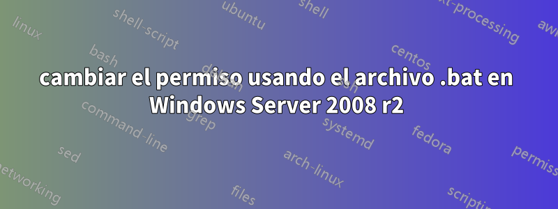 cambiar el permiso usando el archivo .bat en Windows Server 2008 r2