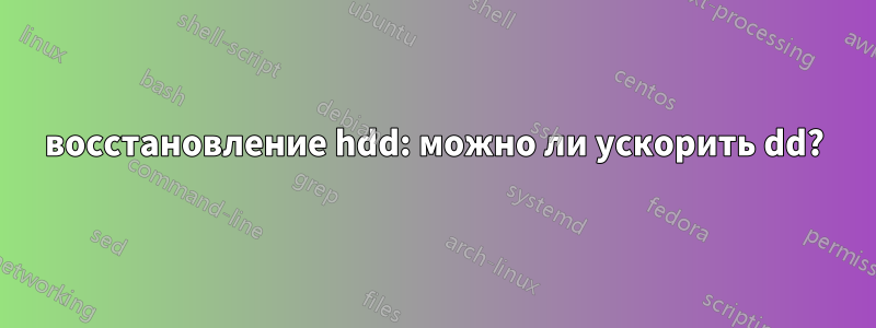 восстановление hdd: можно ли ускорить dd?